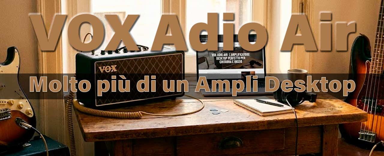 Vox Adio Air GT e BS: Quando lo Stile Incontra il Suono